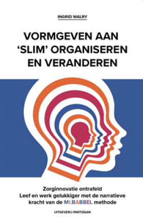 Zorginnovatie ontrafeld - leef en werk gelukkiger met de narratieve kracht van de MI.BABBEL methode
